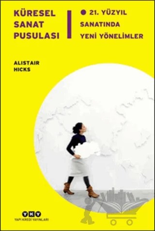 Küresel Sanat Pusulası - 21. Yüzyıl Sanatında Yeni Yönelimler – Alistair Hicks – Yapı Kredi Yayınları kitap kapağı
