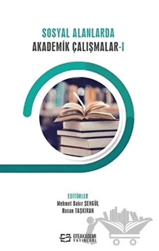 Sosyal Alanlarda Akademik Çalışmalar 1 – Mehmet Bakır Şengül, Hasan Taşkıran – Efe Akademi Yayınları kitap kapağı