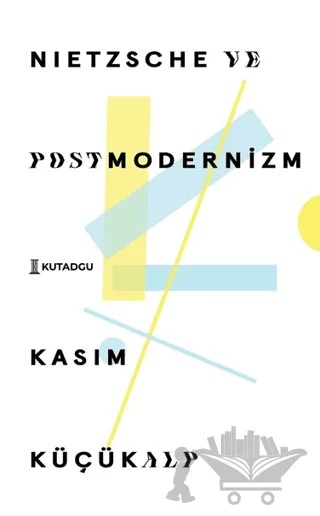 Nietzsche ve Postmodernizm – Kasım Küçükalp – Kutadgu Yayınları kitap kapağı