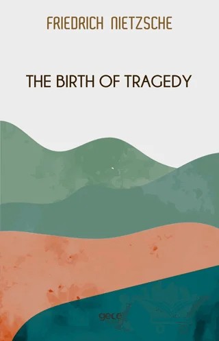The Birth of Tragedy – Friedrich Wilhelm Nietzsche – Gece Kitaplığı kitap kapağı