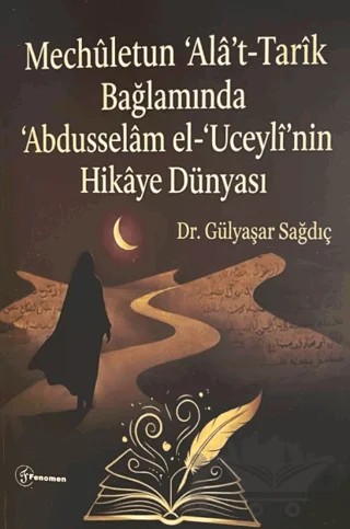 Mechuletun Ala't-Tarik Bağlamında Abdusselam el-Uceyli'nin Hikaye Dünyası – Gülyaşar Sağdıç – Fenomen Yayıncılık kitap kapağı