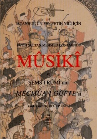 Fatih Sultan Mehmet Döneminde Musuki ve Şemsi Rumi’nin Mecmua-i Güfte’si – Recep Uslu – İstanbul Fetih Cemiyeti Yayınları kitap kapağı