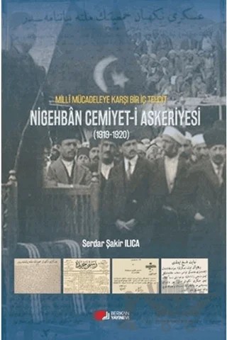 Milli Mücadeleye Karşı Bir Tehdit Nigehban Cemiyet-i Askeriyesi (1919-1920) – Serdar Şakir Ilıca – Berikan Yayınevi kitap kapağı