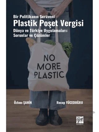 Bir Politikanın Serüveni Plastik Poşet Vergisi Dünya ve Türkiye Uygulamaları: Sorunlar ve Çözümler – Özlem Şahin, Recep Yücedoğru – Gazi Kitabevi kitap kapağı