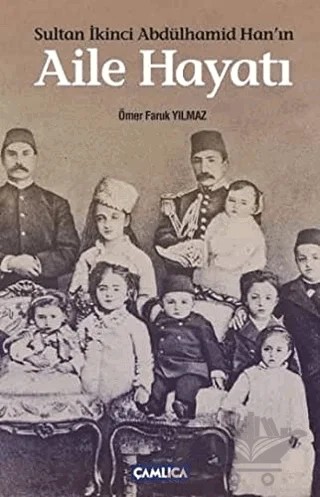 Sultan İkinci Abdülhamid Han’ın Aile Hayatı – Ömer Faruk Yılmaz – Çamlıca Basım Yayın kitap kapağı