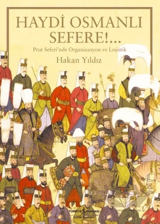 Haydi Osmanlı Sefere!.. Prut Seferi’nde Organizasyon ve Lojistik – Hakan Yıldız – İş Bankası Kültür Yayınları kitap kapağı