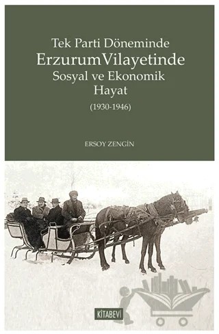 Tek Parti Döneminde Erzurum Vilayetinde Sosyal ve Ekonomik Hayat (1930-1946) – Ersoy Zengin – Kitabevi Yayınları kitap kapağı