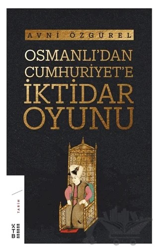 Osmanlı'dan Cumhuriyet'e İktidar Oyunu – Avni Özgürel – Ketebe Yayınları kitap kapağı