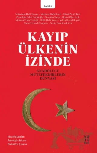 Kayıp Ülkenin İzinde – Ahmet Hamdi Tanpınar, Hilmi Ziya Ülken, Mehmed Halid Bayri, Mehmet Emin Erişirgil, Mükrimin Halil Yinanç, Necip Fazıl Kısakürek, Nurettin Topçu, Refik Halid Karay, Remzi Oğuz Arık, Yahya Kemal Beyatlı, Ziyaeddin Fahri Fındıkoğlu – Ketebe Yayınları kitap kapağı