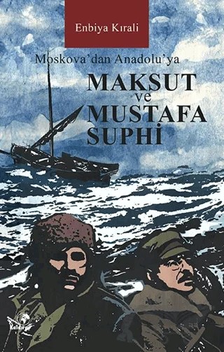 Moskova’dan Anadolu’ya Maksut ve Mustafa Suphi – Enbiya Kırali – Kaldıraç Yayınevi kitap kapağı
