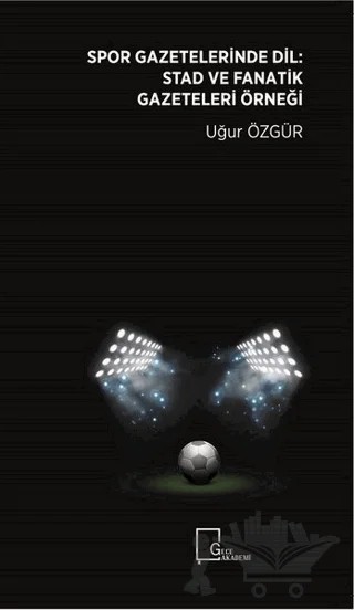 Spor Gazeteleri̇nde Di̇l: Stad ve Fanati̇k Gazeteleri̇ Örneği̇ – Uğur Özgür – Gece Akademi kitap kapağı