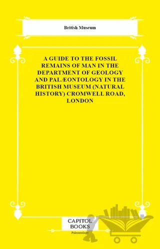 A Guide to the Fossil Remains of Man in the Department of Geology and Palæontology in the British Museum (Natural History) Cromwell Road, London – British Museum – Capitol Books kitap kapağı