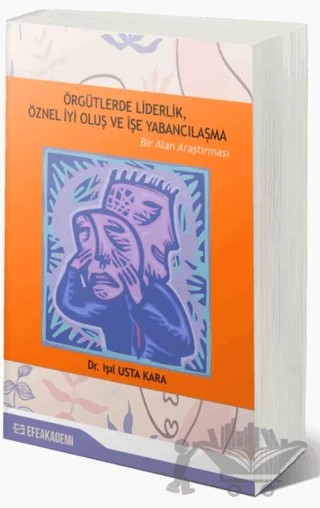 Örgütlerde Liderlik, Öznel İyi Oluş ve İşe Yabancılaşma – Işıl Usta Kara – Efe Akademi Yayınları kitap kapağı