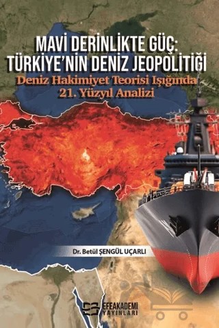 Mavi Derinlikte Güç: Türkiye’nin Deniz Jeopolitiği – Betül Şengül Uçarlı – Efe Akademi Yayınları kitap kapağı