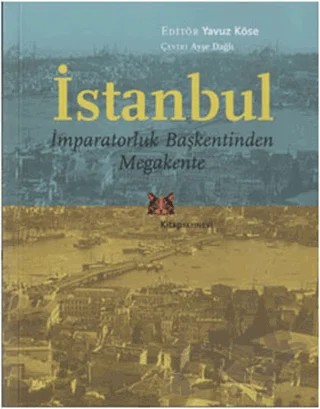 İstanbul - İmparatorluk Başkentinden Megakente – Yavuz Köse – Kitap Yayınevi kitap kapağı