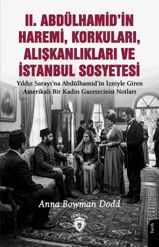 II. Abdülhamid’in Haremi, Korkuları, Alışkanlıkları ve İstanbul Sosyetesi – Anna Bowman Dodd – Dorlion Yayınları kitap kapağı