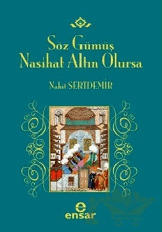 Söz Gümüş Nasihat Altın Olursa – Nahit Sertdemir – Ensar Neşriyat kitap kapağı