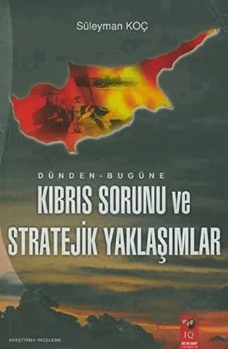 Dünden - Bugüne Kıbrıs Sorunu ve Stratejik Yaklaşımlar – Süleyman Koç – IQ Kültür Sanat Yayıncılık kitap kapağı
