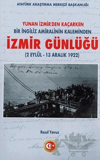 Yunan İzmir'den Kaçarken Bir İngiliz Amiralinin Kaleminden İzmir Günlüğü (2 Eylül - 13 Aralık 1922) – Resul Yavuz – Atatürk Araştırma Merkezi kitap kapağı