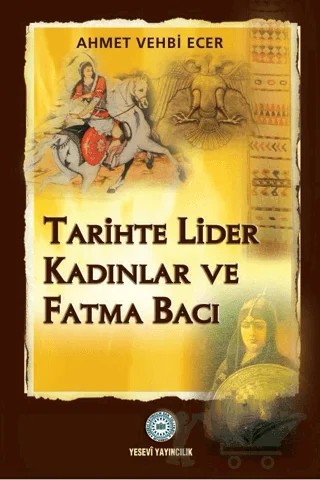 Tarihte Lider Kadınlar ve Fatma Bacı – Ahmet Vehbi Ecer – Yesevi Yayıncılık kitap kapağı