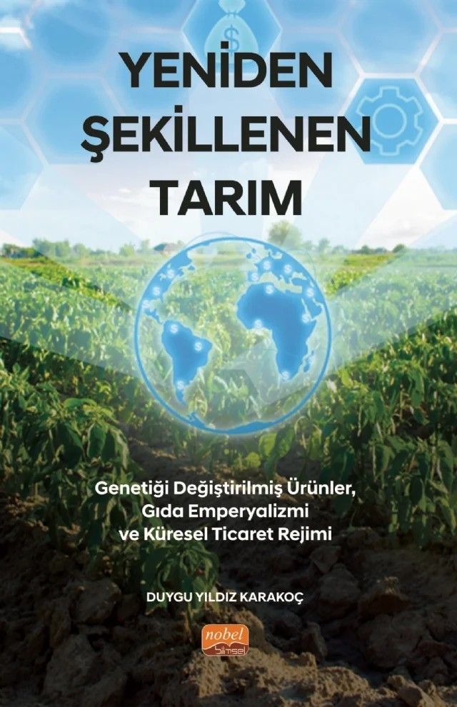 YENİDEN ŞEKİLLENEN TARIM - Genetiği Değiştirilmiş Ürünler, Gıda Emperyalizmi ve Küresel Ticaret Rejimi – Duygu Yıldız Karakoç – Nobel Bilimsel Eserler kitap kapağı