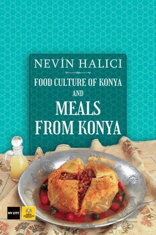 Food Culture Of Konya And Meals From Konya – Nevin Halıcı – Konya Büyükşehir Belediyesi Kültür A.Ş. Yayınları kitap kapağı