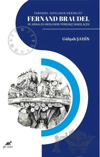 Tarihsel Yapıların Derinliği Fernand Braudel ve Annales Okulunun Yenilikçi Bakış Açısı – Gülşah Şahin – Paradigma Akademi Yayınları kitap kapağı