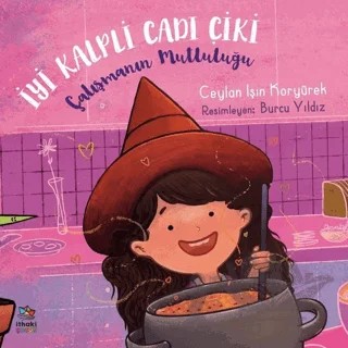 Çalışmanın Mutluluğu - İyi Kalpli Cadı Çiki – Ceylan Işın Koryürek – İthaki Çocuk Yayınları kitap kapağı
