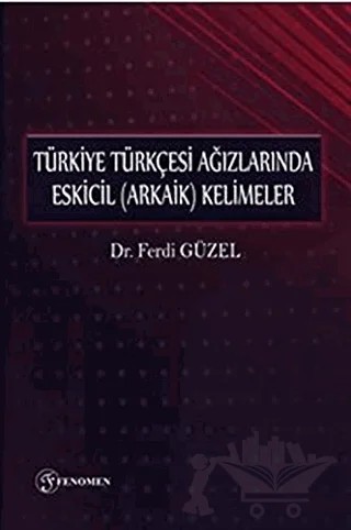 Türkiye Türkçesi Ağızlarında Eskicil (Arkaik) Kelimeler – Ferdi Güzel – Fenomen Yayıncılık kitap kapağı