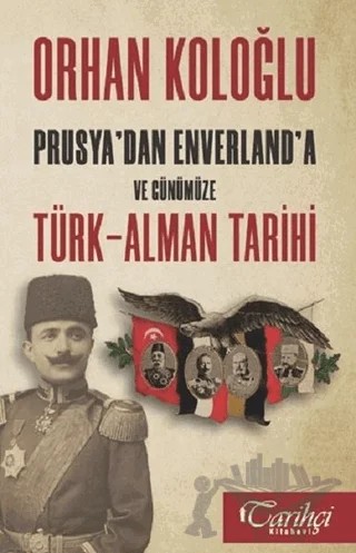 Prusya'dan Enverland'a ve Günümüze Türk-Alman Tarihi – Orhan Koloğlu – Tarihçi Kitabevi kitap kapağı