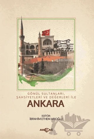 Gönül Sultanları Şahsiyetleri ve Değerleri ile Ankara – İbrahim Ethem Arıoğlu – Akçağ Yayınları kitap kapağı