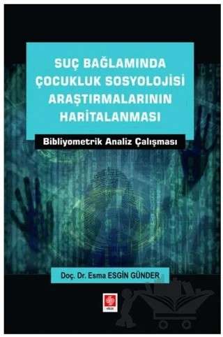 Suç Bağlamında Çocukluk Sosyolojisi Araştırmalarının Haritalanması Bibliyometrik Analiz Çalışması – Esma Esgin Günder – Ekin Basım Yayın kitap kapağı
