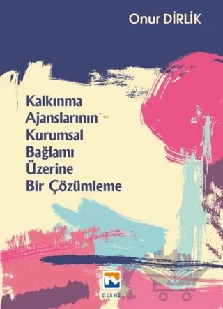 Kalkınma Ajanslarının Kurumsal Bağlamı Üzerine Bir Çözümleme – Onur Dirlik – Nisan Kitabevi kitap kapağı