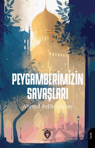 Peygamberimizin Savaşları – Ahmed Refik Altınay – Dorlion Yayınları kitap kapağı