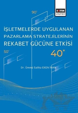 İşletmelerde Uygulanan Pazarlama Stratejilerinin Rekabet Gücüne Etkisi – Ümmü Saliha Eken İnan – Eğitim Yayınevi - Bilimsel Eserler kitap kapağı