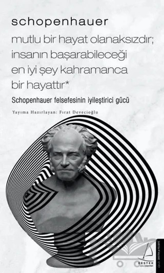 Schopenhauer: Mutlu Bir Hayat Olanaksızdır İnsanın Başarabileceği En İyi Şey Kahramanca Bir Hayat – Fırat Devecioğlu – Destek Yayınları kitap kapağı