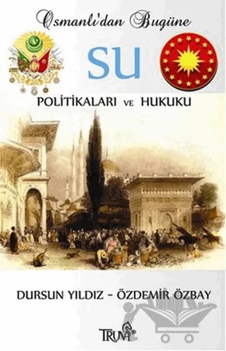 Osmanlı’dan Bugüne Su Politikaları ve Hukuku – Dursun Yıldız, Özdemir Özbay – Truva Yayınları kitap kapağı