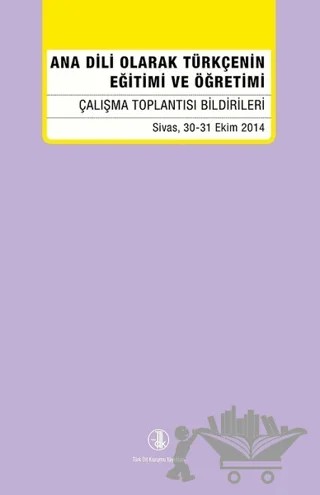 Ana Dili Olarak Türkçenin Eğitimi ve Öğretimi – Kolektif – Türk Dil Kurumu Yayınları kitap kapağı