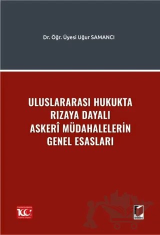 Uluslararası Hukukta Rızaya Dayalı Askerî Müdahalelerin Genel Esasları – Uğur Samancı – Adalet Yayınevi kitap kapağı