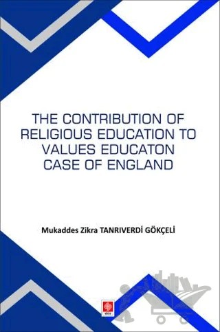 The Contribution Of Religious Education To Values Education Case Of England – Mukaddes Zikra Tanrıverdi Gökçeli – Ekin Basım Yayın kitap kapağı