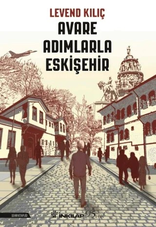 Avare Adımlarla Eskişehir – Levend Kılıç – İnkılap Kitabevi kitap kapağı