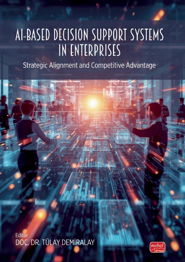 AI-BASED DECISION SUPPORT SYSTEMS IN ENTERPRISES - Strategic Alignment and Competitive Advantage – Ahmet Alkan, Alp Eren Kayasandık, Çiğdem Bakır, Emre Şurk, Gökhan Türköz, İlkay Demiralay, İlker Hacıoğlu, İsmet Kızgın, Kübra Öngenli, Nihan Özbaltan, Recep Süha Çolak, Saniye Yıldırım Özmutlu, Selçuk Yazar, Tolga Demirhan, Tülay Demiralay, Vedat Bal – Nobel Bilimsel Eserler kitap kapağı
