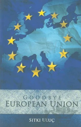 Good Bye European Union – Sıtkı Uluç – Alfa Aktüel Yayınları kitap kapağı