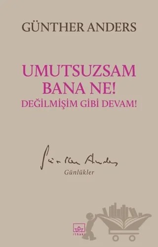 Umutsuzsam Bana Ne! Değilmişim Gibi Devam! – Günther Anders – İthaki Yayınları kitap kapağı