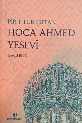 Pir-i Türkistan Hoca Ahmed Yesevi – Hayati Bice – H Yayınları kitap kapağı