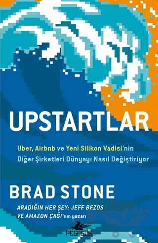 Upstartlar: Uber, Airbnb ve Yeni Silikon Vadisi’nin Diğer Şirketleri Dünyayı Nasıl Değiştiriyor – Brad Stone – Pegasus Yayınları kitap kapağı