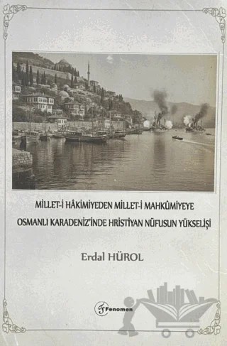 Millet-i Hakimiyeden Millet-i Mahkümiyeye Osmanlı Karadeniz'inde Hristiyan Nüfusunun Yükselişi – Erdal Hürol – Fenomen Yayıncılık kitap kapağı