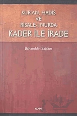 Kur'an Hadis ve Risale-i Nurda Kader ile İrade – Bahaeddin Sağlam – KLMN Yayınları kitap kapağı