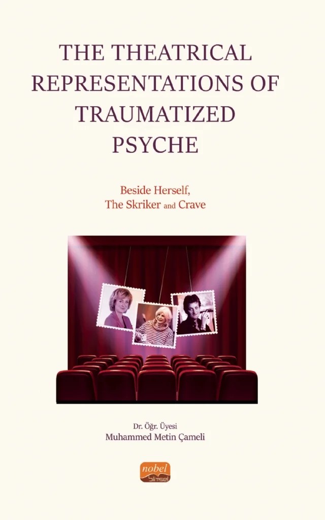 The Theatrical Representations of Traumatized Psyche: Beside Herself, The Skriker and Crave – Muhammed Metin Çameli – Nobel Bilimsel Eserler kitap kapağı