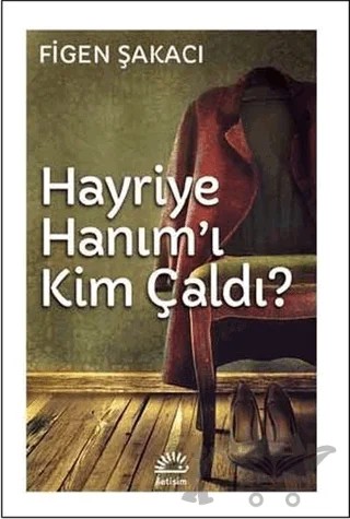 Hayriye Hanım'ı Kim Çaldı – Figen Şakacı – İletişim Yayınevi kitap kapağı